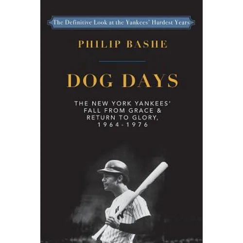 Dog Days: The New York Yankees' Fall from Grace and: Return to Glory,1964-1976