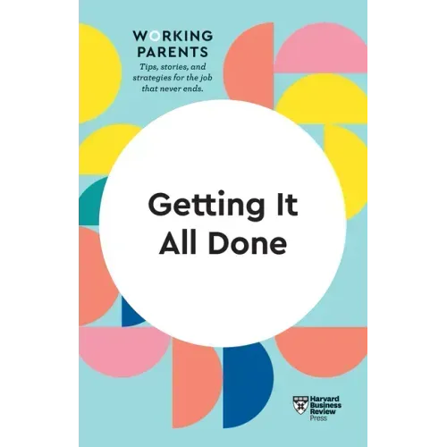 Getting It All Done (HBR Working Parents Series)