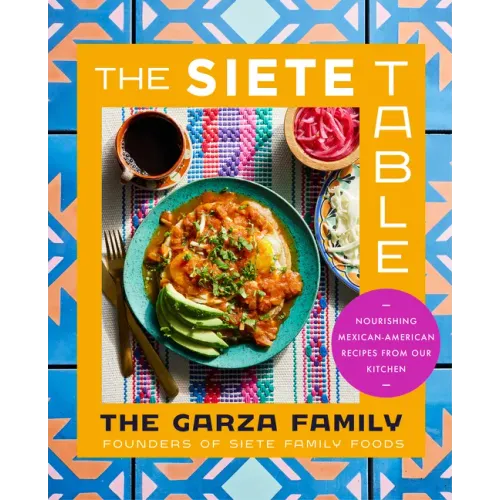 The Siete Table: Nourishing Mexican-American Recipes from Our Kitchen