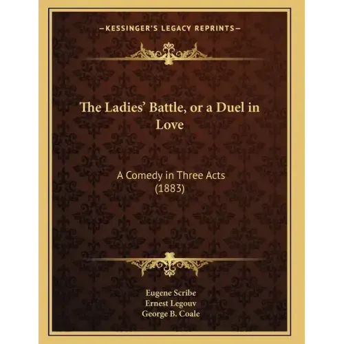The Ladies' Battle, or a Duel in Love: A Comedy in Three Acts (1883)