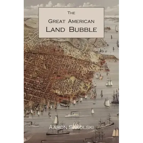 The Great American Land Bubble: The Amazing Story of Land-Grabbing, Speculations, and Booms from Colonial Days to the Present Time