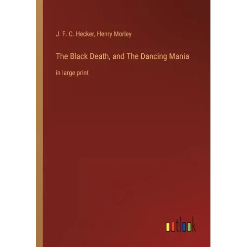 The Black Death, and The Dancing Mania: in large print