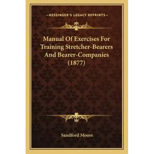 Manual of Exercises for Training Stretcher-Bearers and Bearer-Companies (1877)
