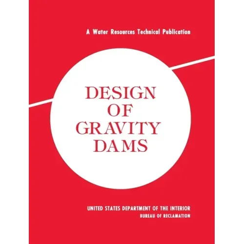 Design of Gravity Dams: Design Manual for Concrete Gravity Dams (A Water Resources Technical Publication)