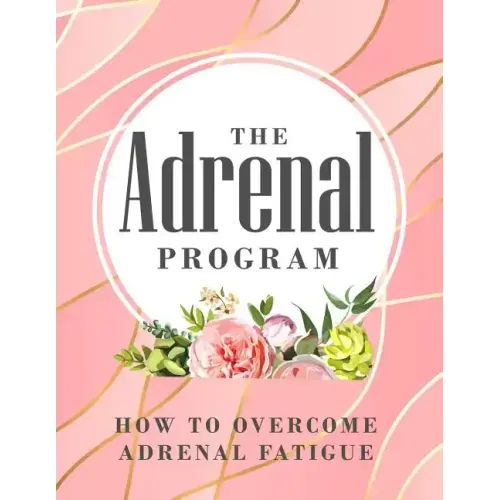 The Adrenal Program: How To Beat Adrenal Fatigue