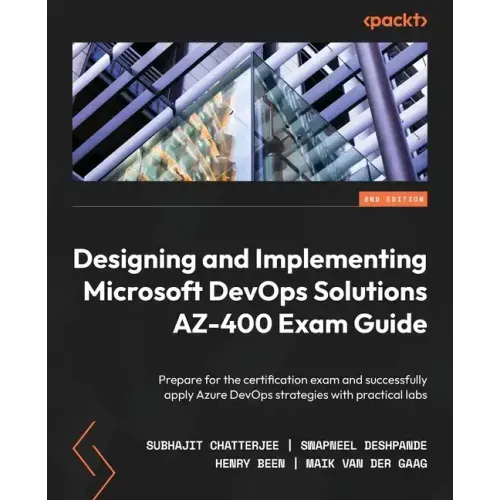 Designing and Implementing Microsoft DevOps Solutions AZ-400 Exam Guide - Second Edition: Prepare for the certification exam and successfully apply Az