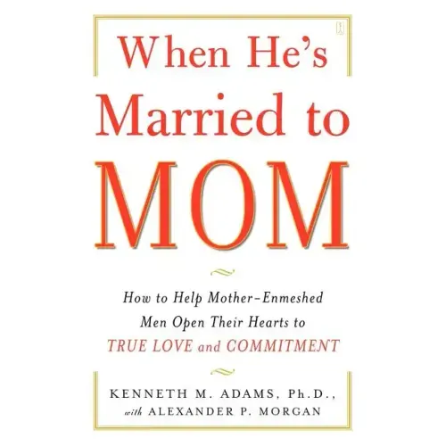 When He's Married to Mom: How to Help Mother-Enmeshed Men Open Their Hearts to True Love and Commitment