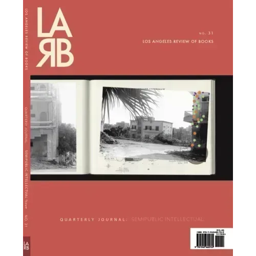 Los Angeles Review of Books Quarterly Journal: Semipublic Intellectual Issue: Semipublic Intellectual Issue