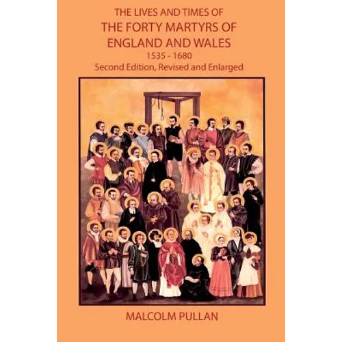 The Lives and Times of the Forty Martyrs of England and Wales 1535-1680 - Second Edition, Revised and Enlarged