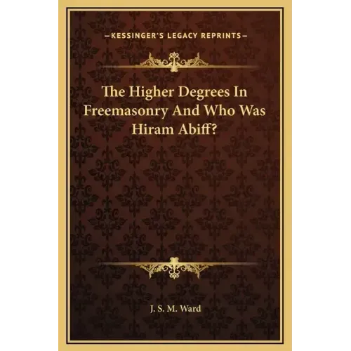 The Higher Degrees in Freemasonry and Who Was Hiram Abiff?
