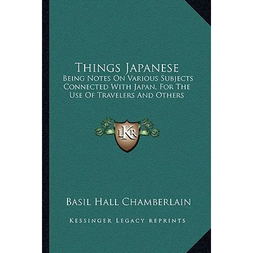 Things Japanese: Being Notes On Various Subjects Connected With Japan, For The Use Of Travelers And Others