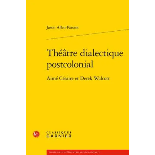 Theatre Dialectique Postcolonial: Aime Cesaire Et Derek Walcott