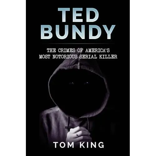 Ted Bundy: The Crimes of America's Most Notorious Serial Killer