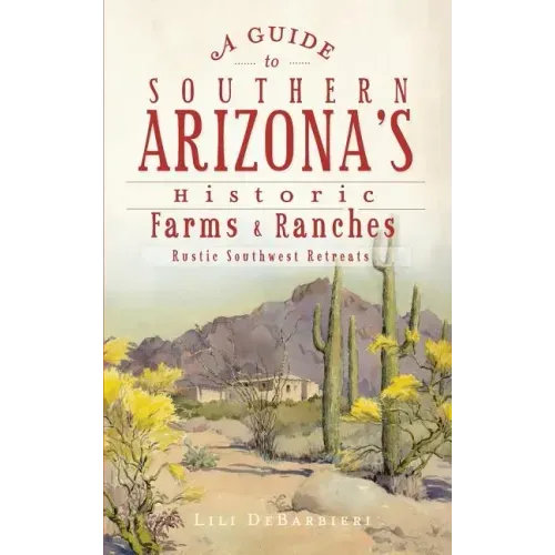 A Guide to Southern Arizona's Historic Farms & Ranches: Rustic Southwest Retreats