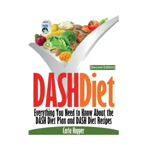 Dash Diet [Second Edition]: Everything You Need to Know about the Dash Diet Plan and Dash Diet Recipes