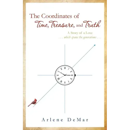 The Coordinates of Time, Treasure, and Truth: A Story of a Love...which spans the generations...