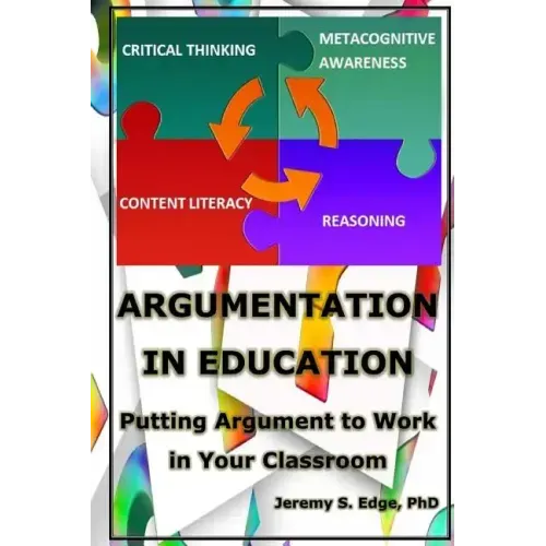 Argumentation in Education: Putting Argumentation to Work in Your Classroom