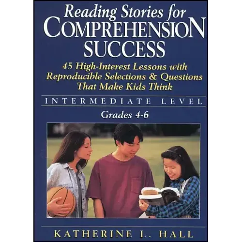Reading Stories for Comprehension Success: Intermediate Level; Grades 4-6: 45 High-Interest Lessons with Reproducible Selections & Questions That Make