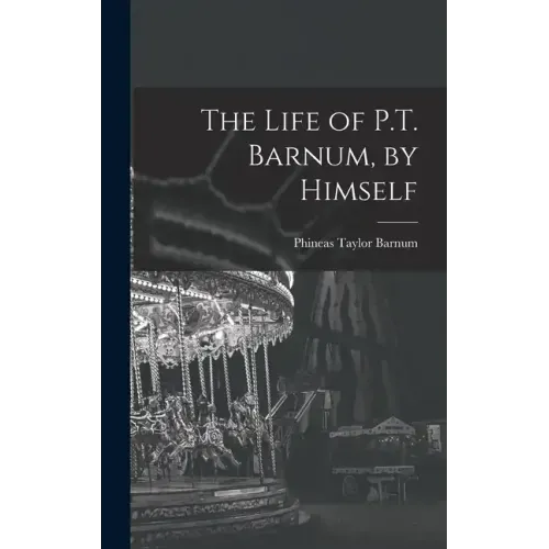 The Life of P.T. Barnum, by Himself