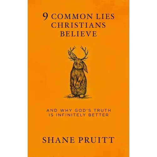 9 Common Lies Christians Believe: And Why God's Truth Is Infinitely Better