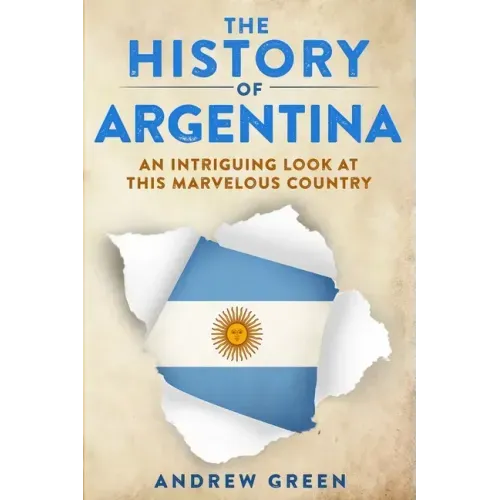 The History of Argentina: An Intriguing Look At This Marvelous Country