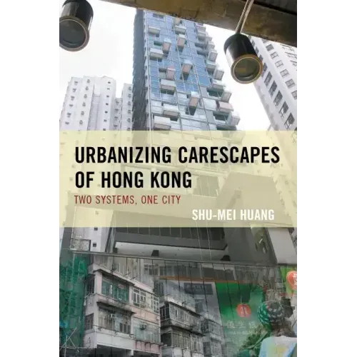 Urbanizing Carescapes of Hong Kong: Two Systems, One City