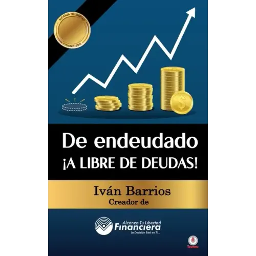 De endeudado ¡A libre de deudas!: Descubre la trampa de las deudas y las bendiciones de vivir sin ellas