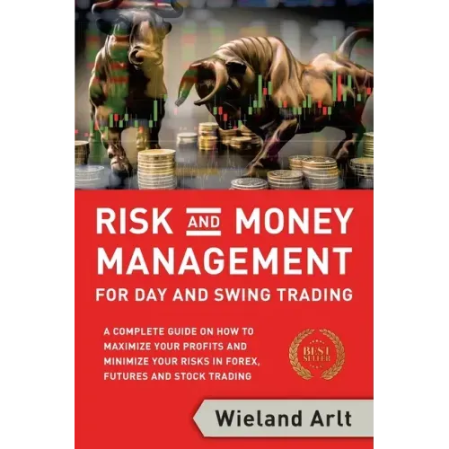Risk and Money Management for Day and Swing Trading: A complete Guide on how to maximize your Profits and minimize your Risks in Forex, Futures and St