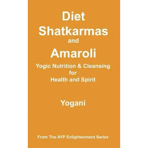 Diet, Shatkarmas and Amaroli - Yogic Nutrition & Cleansing for Health and Spirit: (AYP Enlightenment Series)