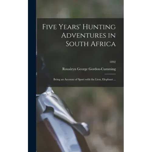 Five Years' Hunting Adventures in South Africa: Being an Account of Sport With the Lion, Elephant ...; 1892