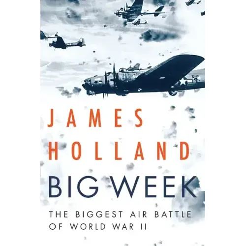 Big Week: The Biggest Air Battle of World War II