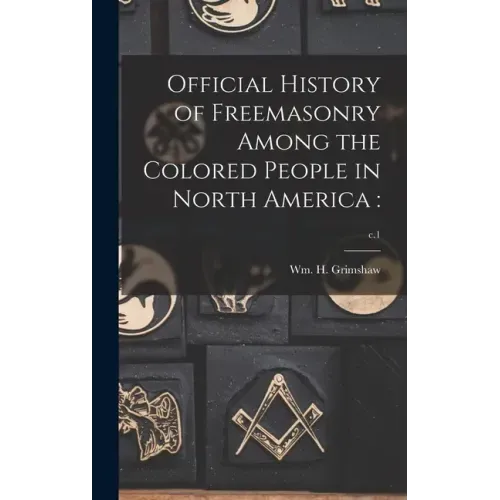 Official History of Freemasonry Among the Colored People in North America: ; c.1