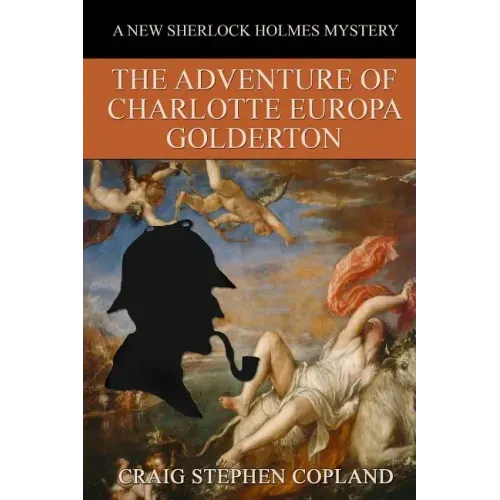 The Adventure of Charlotte Europa Golderton: A New Sherlock Holmes Mystery