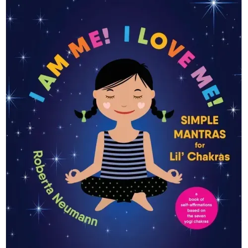 I Am Me! I Love Me!: Simple Mantras for Lil' Chakras