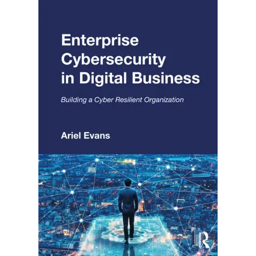 Enterprise Cybersecurity in Digital Business: Building a Cyber Resilient Organization