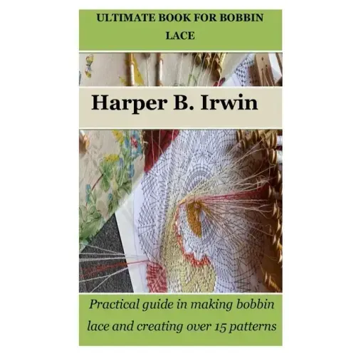 Ultimate Book for Bobbin Lace: Practical guide in making bobbin lace and creating over 15 patterns