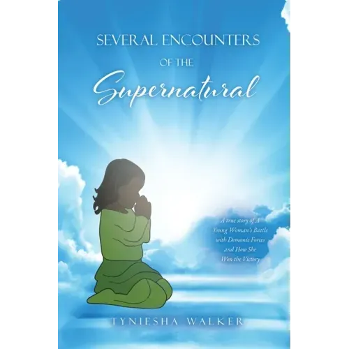 Several Encounters of the Supernatural: A true story of A Young Woman's Battle with Demonic Forces and How She Won the Victory