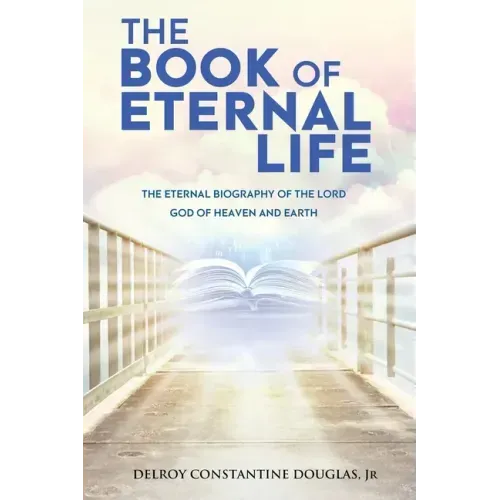 The Book of Eternal Life: The Eternal Biography of the Lord God of Heaven and Earth