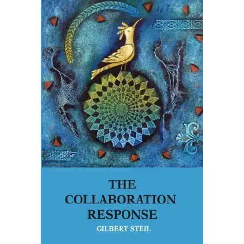 The Collaboration Response: Eight Axioms that Elicit Collaborative Action for A Whole Organization A Whole Community A Whole Society