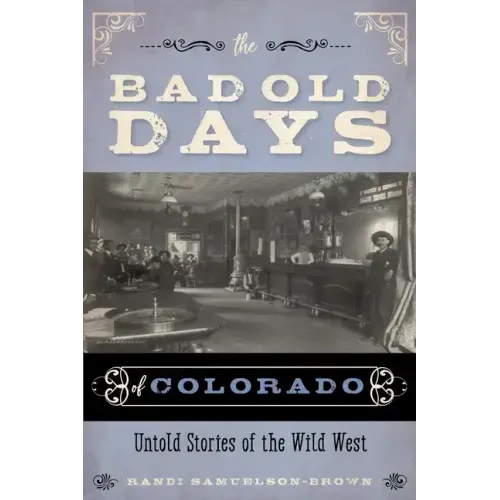 The Bad Old Days of Colorado: Untold Stories of the Wild West