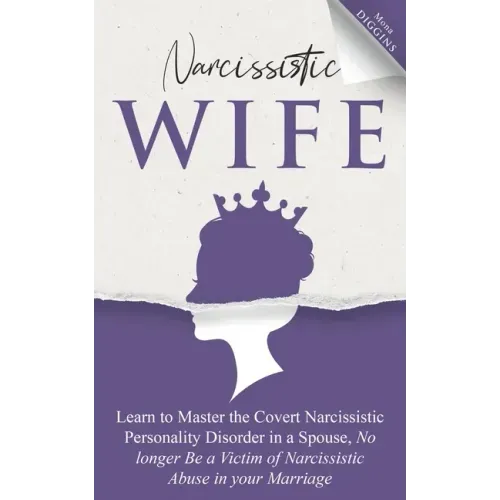 Narcissistic Wife: Learn to Master the Covert Narcissistic Personality Disorder in a Spouse, No Longer Be a Victim of Narcissistic Abuse