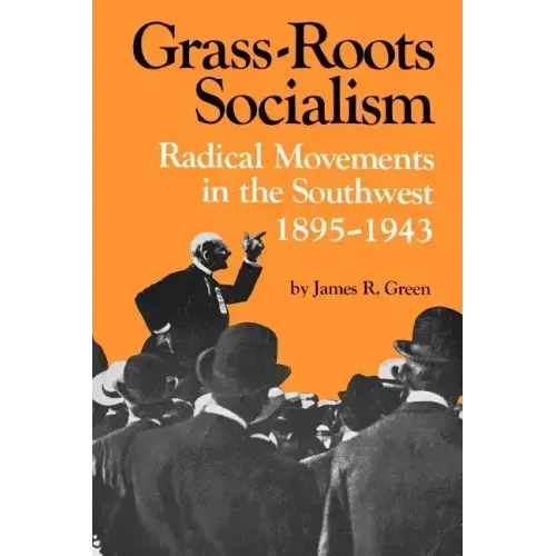 Grass-Roots Socialism: Radical Movements in the Southwest, 1895-1943