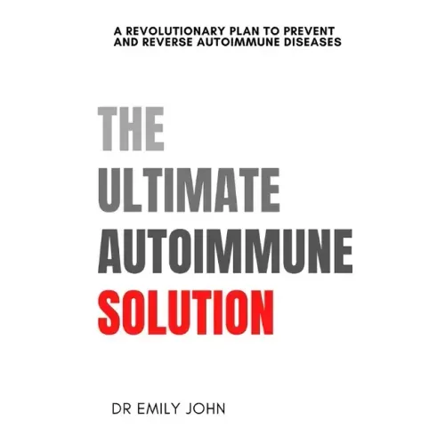 The Ultimate Autoimmune Solution: A Revolutionary Plan to Prevent and Reverse Autoimmune Diseases