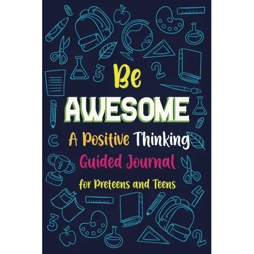 Be Awesome a Positive Thinking: Guided Journal for Preteens and Teens, Creative Writing Diary for Promote Gratitude, Mindfulness Journal