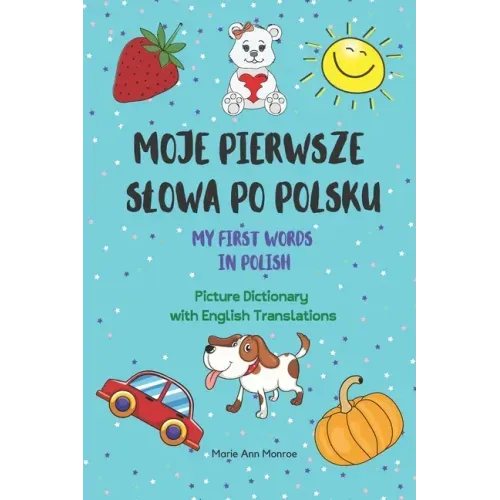 Moje Pierwsze Slowa Po Polsku / My First Words In Polish / Picture Dictionary with English Translations