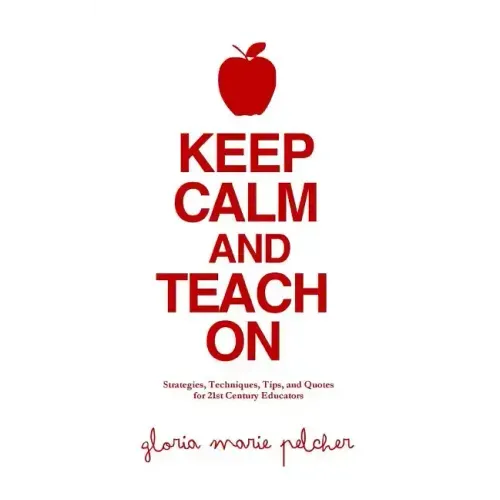Keep Calm and Teach On: Strategies, Techniques, Tips, and Quotes for 21st Century Educators