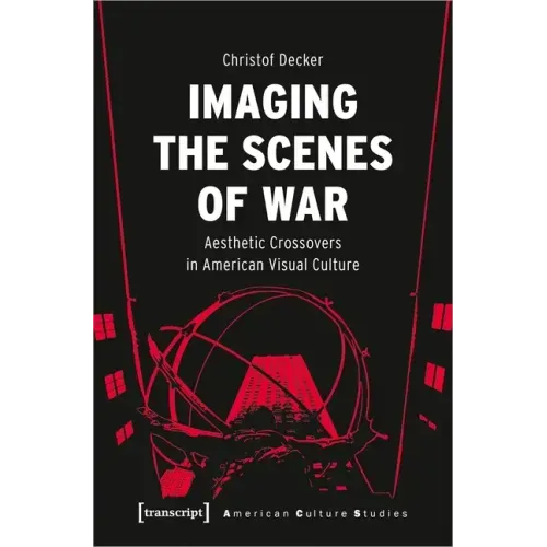 Imaging the Scenes of War: Aesthetic Crossovers in American Visual Culture