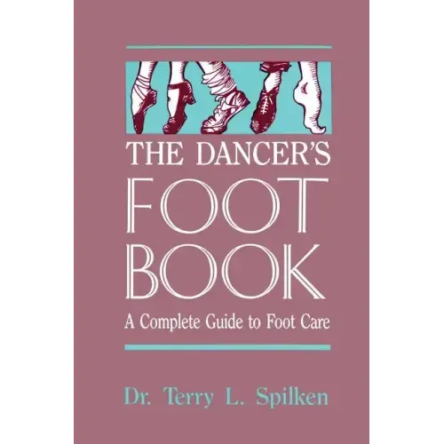 The Dancer's Foot Book: A Complete Guide to Foot Care