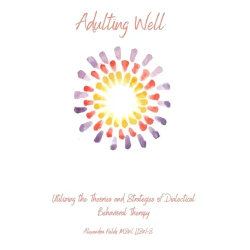 Adulting Well: Utilizing the Theories and Strategies of Dialectical Behavioral Therapy