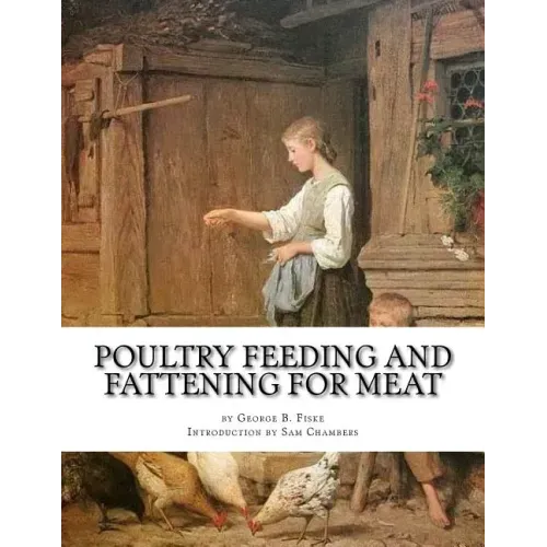Poultry Feeding and Fattening For Meat: Special finishing methods and handling broilers, capons, waterfowl, etc.